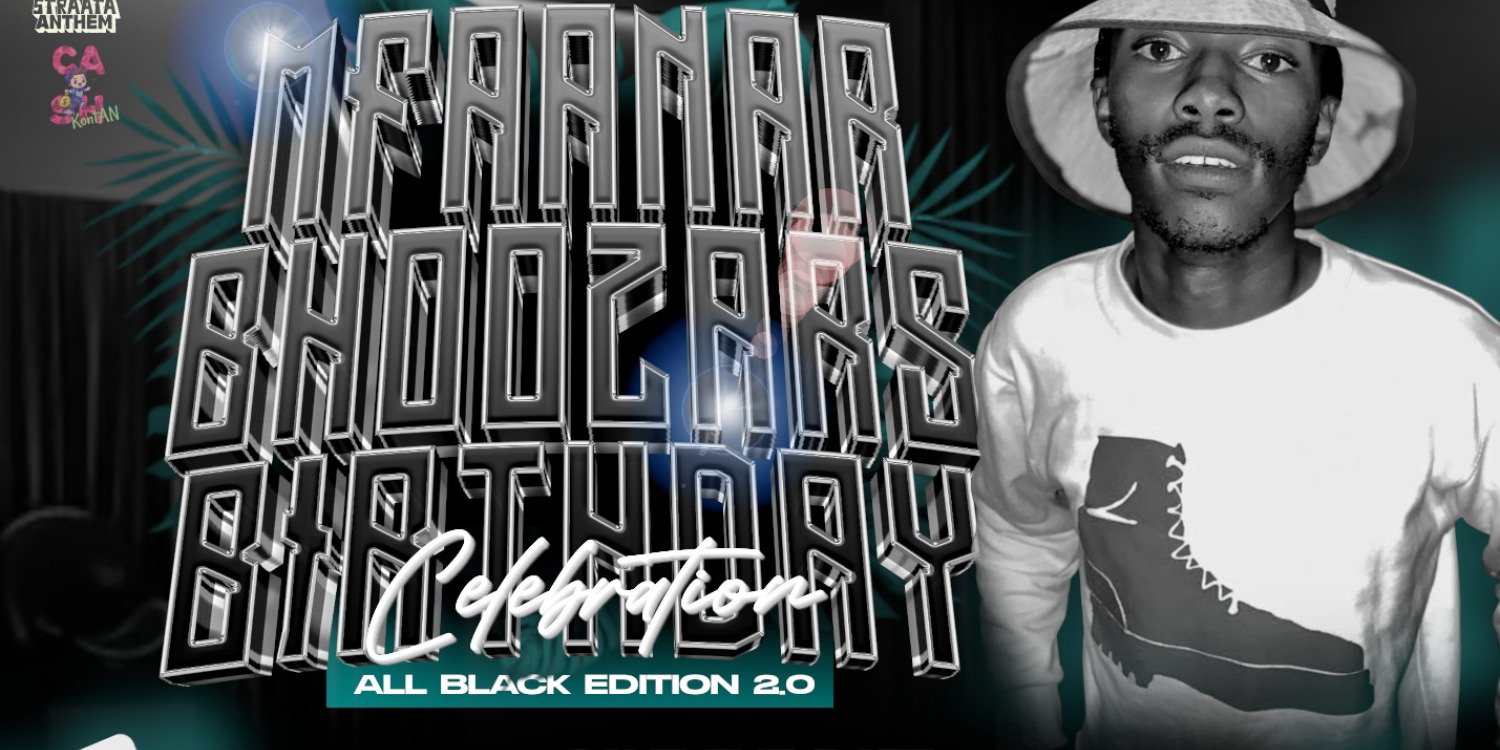 MfaanaBhoozar's Birthday Celebration 2.0 ALL BLACK EDITION 