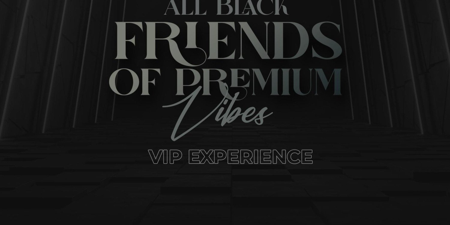 Friends Of Premium Vibes ( All Black VIP Experience )