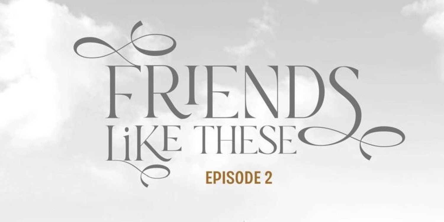 Friends Like These - Episode 2!
