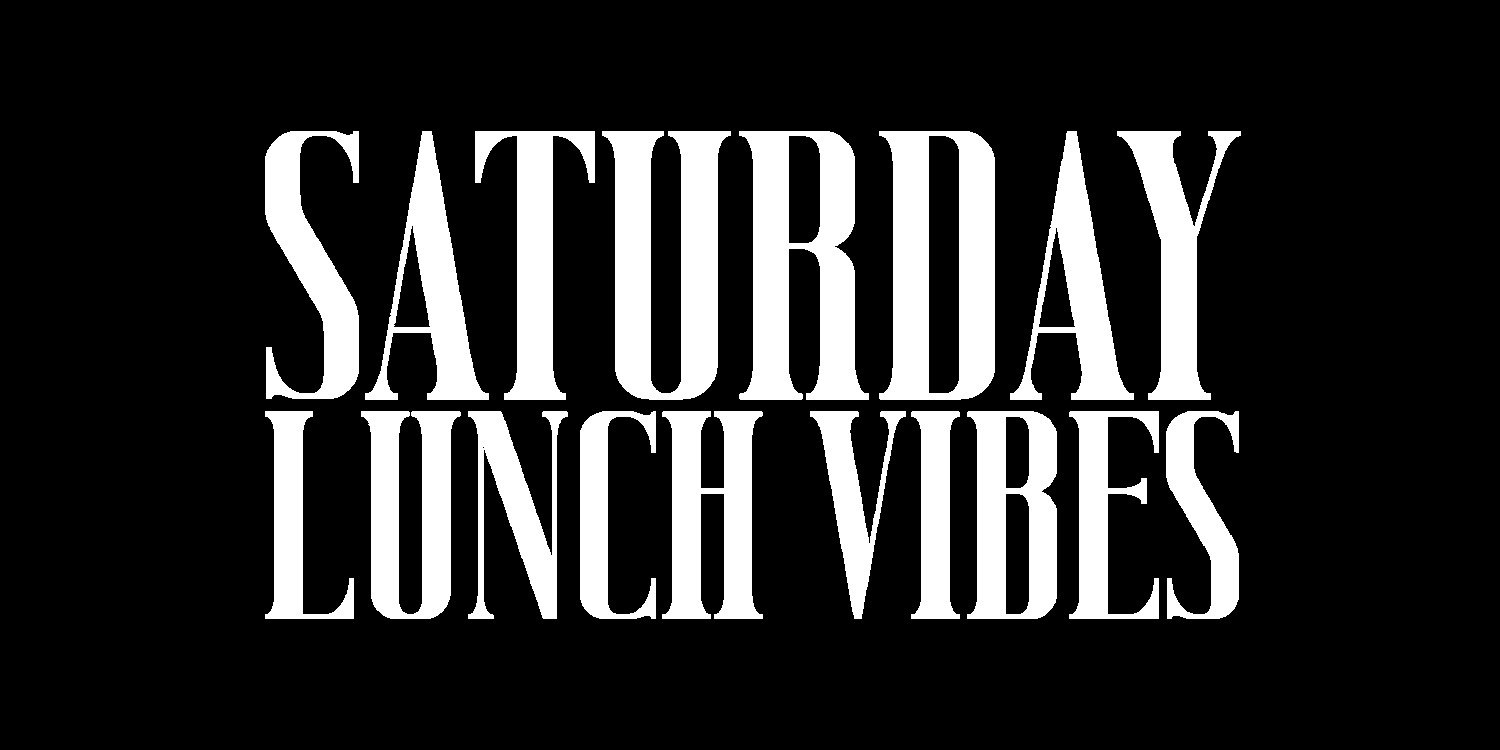 Saturday Lunch Vibes