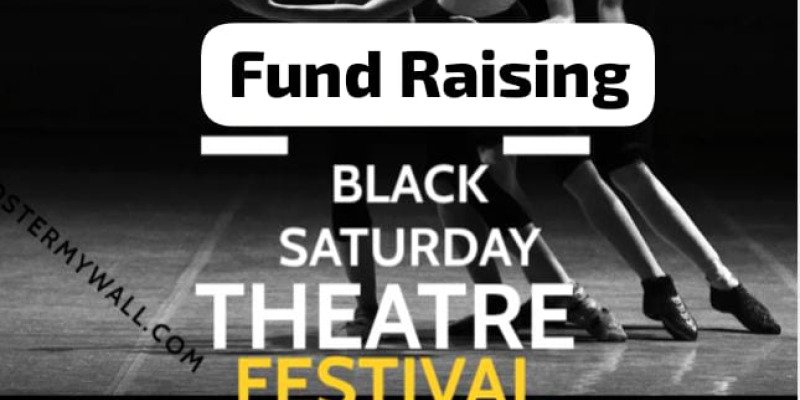  BLACK SATURDAY FUNDRAISING. THEATER FESTIVAL 