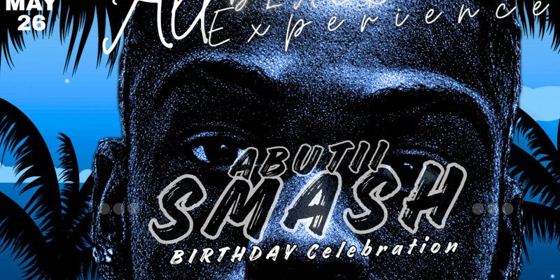 ABUTII SMASH BIRTHDAY CELEBRATION [ALL BLACK EXPERIENCE ]
