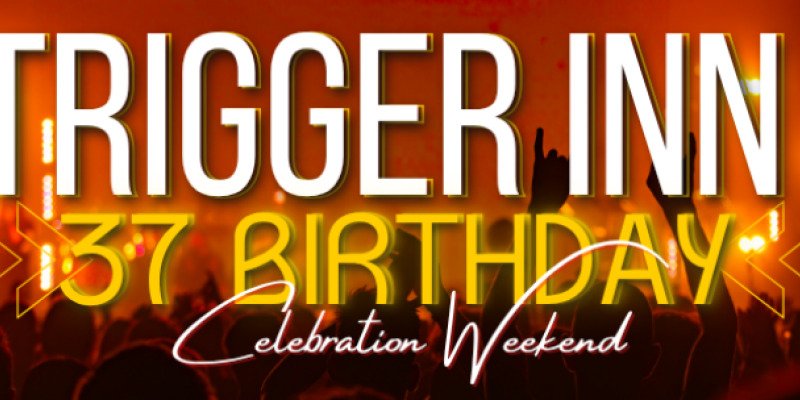 Trigger Inn 37th Birthday Celebration Weekend