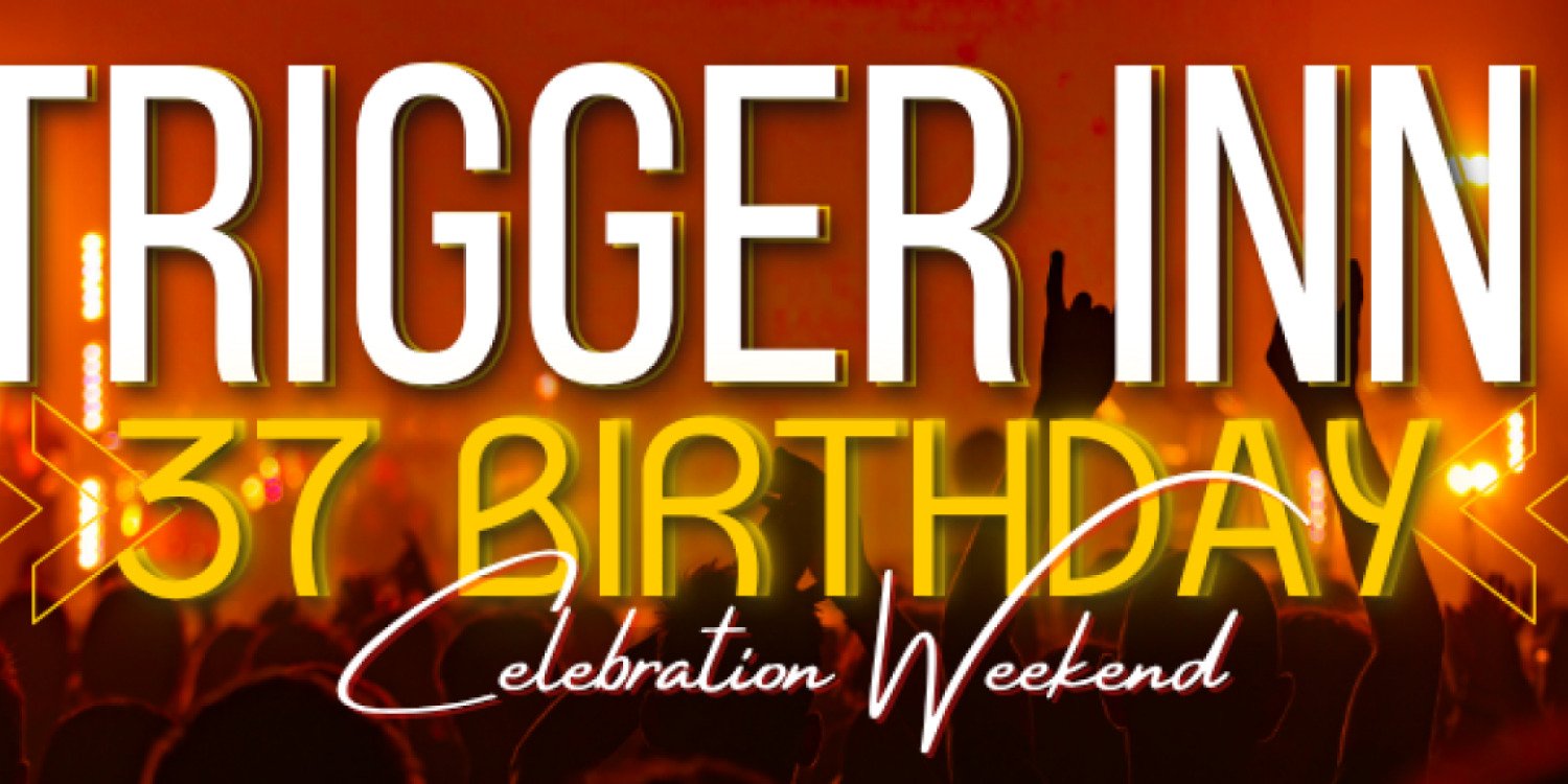 Trigger Inn 37th Birthday Celebration Weekend