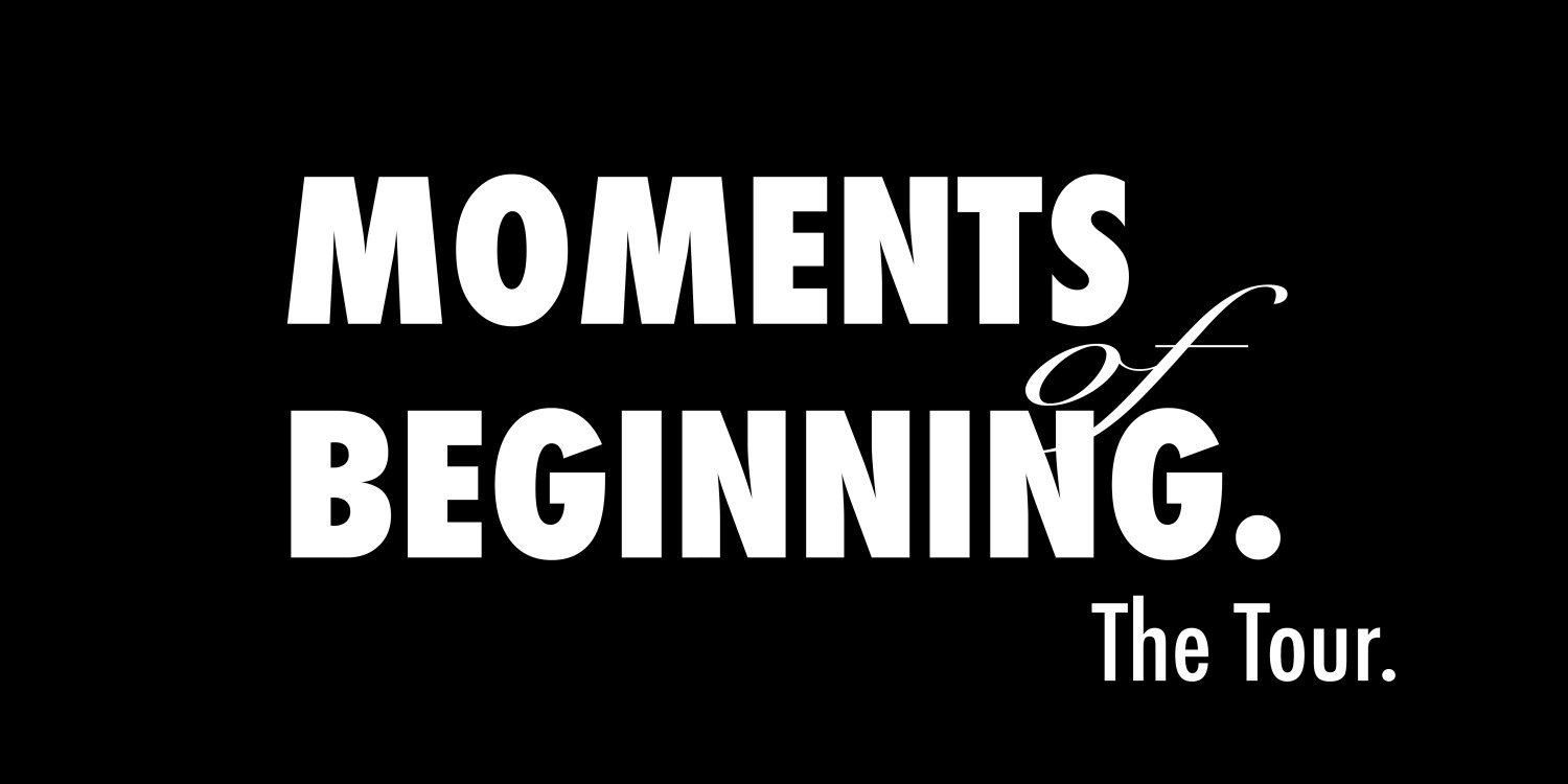 MOMENTS OF BEGINNING: The Tour